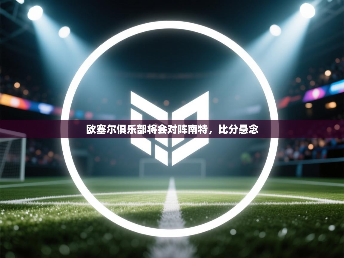 欧塞尔俱乐部将会对阵南特，比分悬念  第1张
