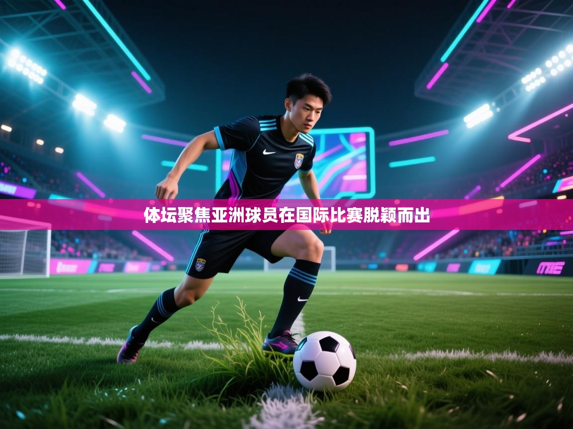 体坛聚焦亚洲球员在国际比赛脱颖而出  第2张