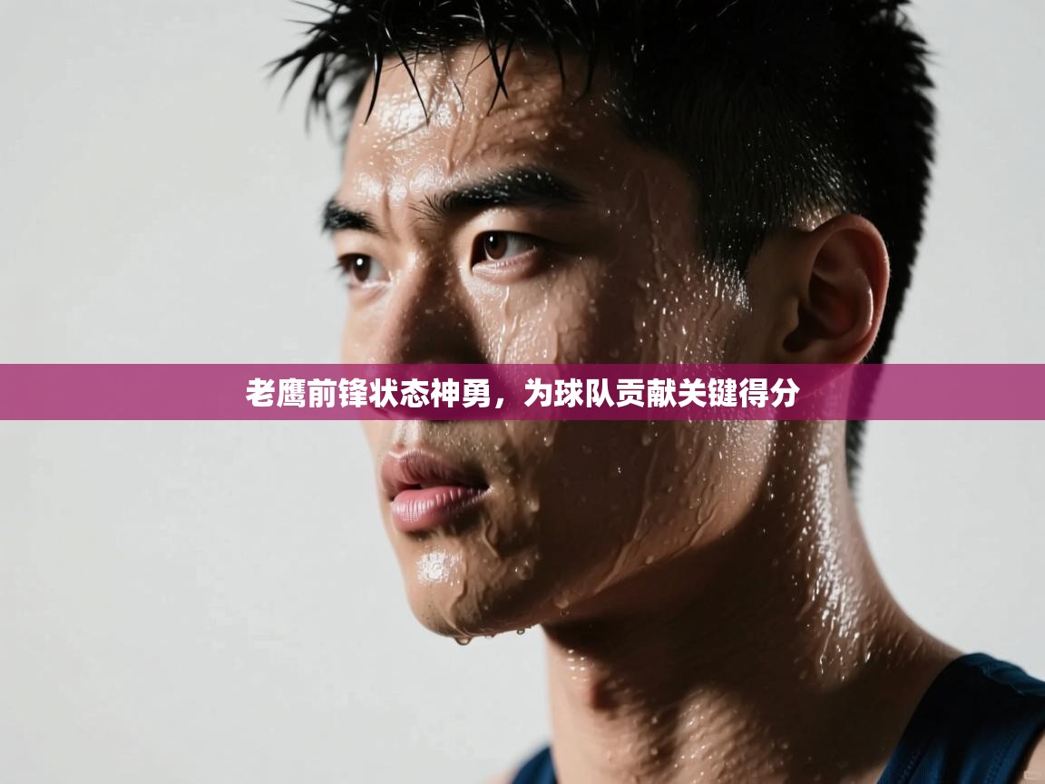 老鹰前锋状态神勇，为球队贡献关键得分  第1张